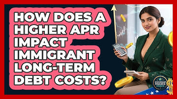 How Does A Higher APR Impact Immigrant Long-term Debt Costs? - Immigrant Finance Coach