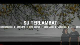 LIRIK SU TERLAMBAT Glenn Sebastian_JustyAldrin_Riyon Bongkar_Toton Caribo_Gervldo19xx_JacsonZeran