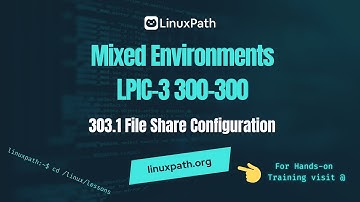 Mixed Environments LPIC-3 (300-300) Exam Course - Lesson 303.1 File Share Configuration