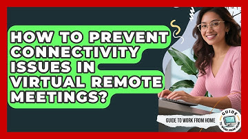 How To Prevent Connectivity Issues In Virtual Remote Meetings? - Guide To Work From Home