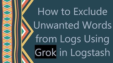 How to Exclude Unwanted Words from Logs Using Grok in Logstash