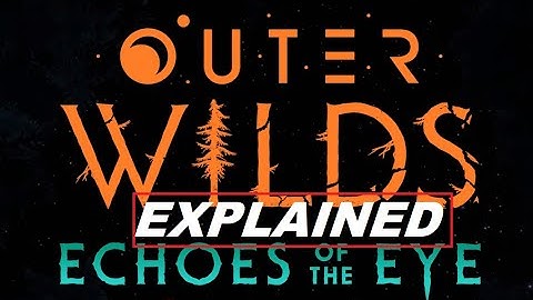 Outer Wilds: Echoes Of The Eye - A Succinct Explanation (Uber Big Spoilers)