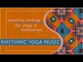 Rhythmic Yoga Music | POSITIVE ENERGY | Yoga Background Music | MEDITATION | Sounds of India