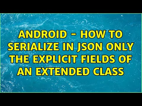Android - How to serialize in JSON only the explicit fields of an extended class (2 Solutions!!)