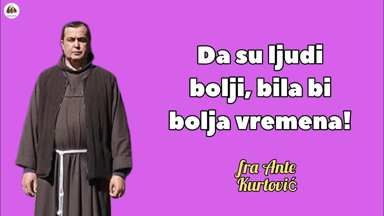 Da su ljudi bolji, bila bi bolja vremena!