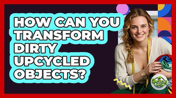 How Can You Transform Dirty Upcycled Objects? - The Upcycle Lab
