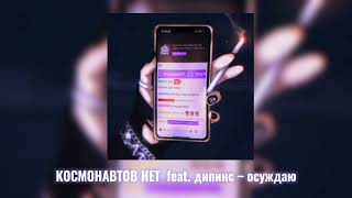 КОСМОНАВТОВ НЕТ feat. дипинс — осуждаю ( ТЕКСТ )