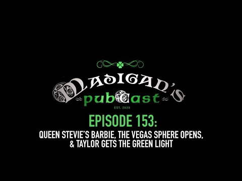 Madigan's Pubcast EP153:Queen Stevie’s Barbie, The Vegas Sphere Opens, & Taylor Gets the Green Light