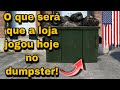 O QUE SERA QUE A LOJA JOGOU HOJE NO DUMPSTER DOS ESTADOS UNIDOS! 🇺🇸🇺🇸🇺🇸 Dumpster-basura