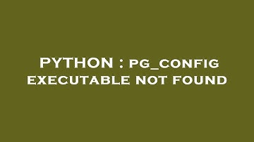 PYTHON : pg_config executable not found