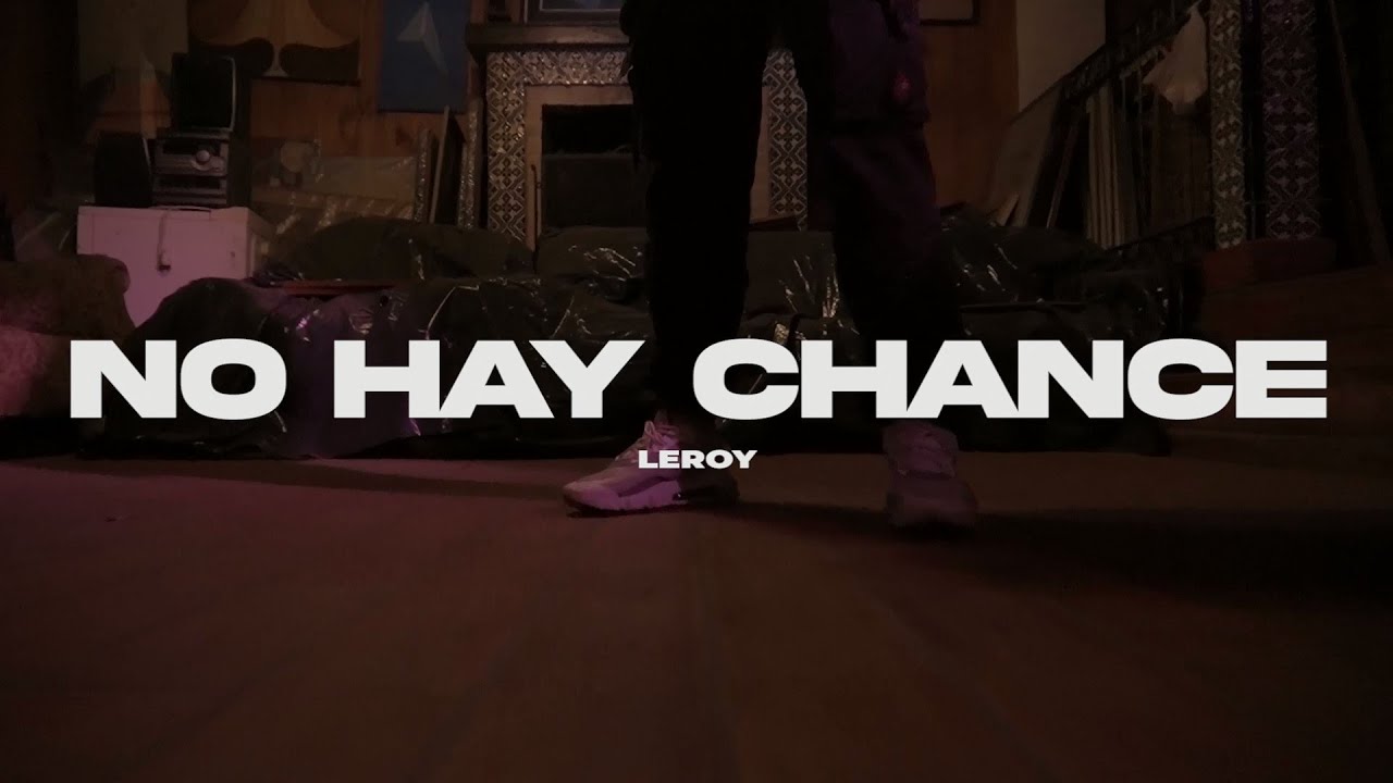 Leroy - NO HAY CHANCE (VIDEO OFICIAL)