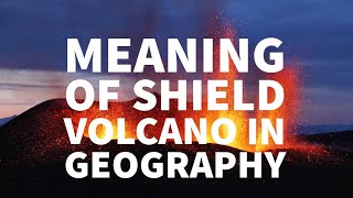 MEANING OF SHIELD VOLCANO IN GEOGRAPHY