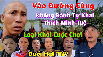 Vào Đường Cùng Thích Minh Tuệ Không Đánh Tự Khai Nội Bộ Đuổi Hết TNV..