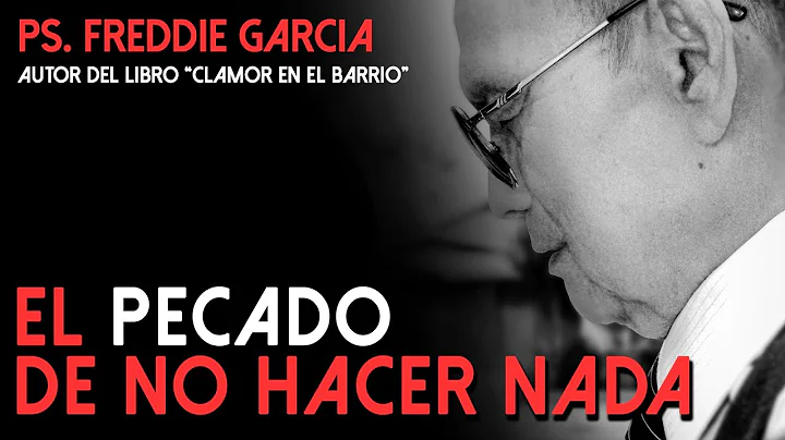 Ps. Freddie Garcia - El pecado de no hacer nada (a...