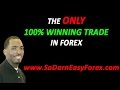 The ONLY 100% Winning Trade In Forex - So Darn Easy Forex