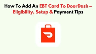 How To Add an EBT Card to DoorDash – Eligibility, Setup &amp; Payment Tips (2026)