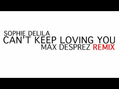 REMIX Sophie Delila - Can't Keep Loving You - MAX DESPREZ REMIX