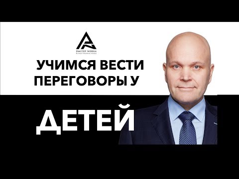 Учимся вести переговоры у детей. Дмитрий Норка