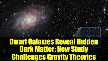 Dwarf Galaxies Reveal Hidden Dark Matter: New Study Challenges Gravity Theories