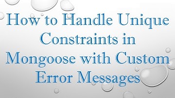 How to Handle Unique Constraints in Mongoose with Custom Error Messages