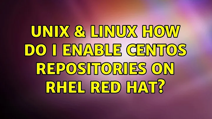 Unix & Linux: How do I enable CentOS Repositories on RHEL Red Hat? (2 Solutions!!)