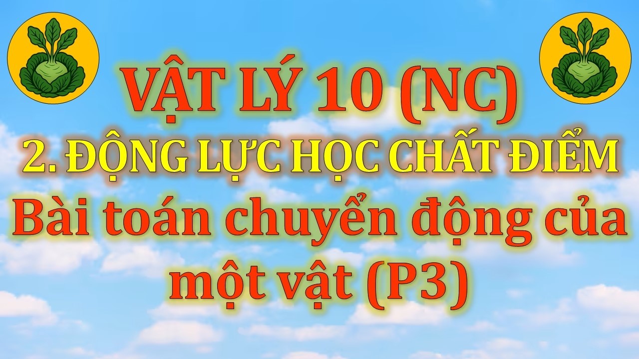 Vật Lý 10 - Nâng cao - 2. Động lực học chất điểm - Dạng 4 - Loại 1. Chuyển động của một vật (P3)