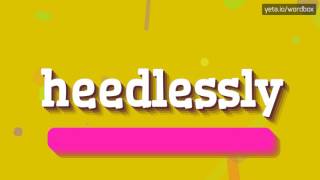 HEEDLESSLY - HOW TO SAY HEEDLESSLY? #heedlessly
