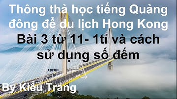Thông thả học tiếng Quảng đông 3 : số đếm từ 11- 1 tỷ chi tiết rõ ràng