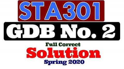 STA301 GDB No. 2 Full Correct Solution with easy method Spring 2020 | Be Educated VU
