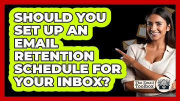 Should You Set Up An Email Retention Schedule For Your Inbox? - TheEmailToolbox.com