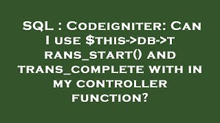 SQL : Codeigniter: Can I use $this- db- trans_start() and trans_complete with in my controller funct