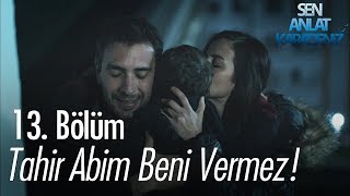 Tahir abim beni vermez!  - Sen Anlat Karadeniz 13.  Resimi