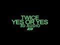 TWICE 트와이스 YES Or YES 3D Audio Version