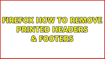Firefox: How to remove Printed Headers & Footers (2 Solutions!!)