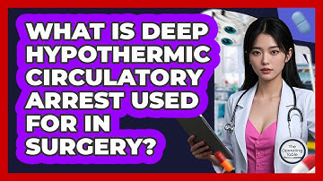 What Is Deep Hypothermic Circulatory Arrest Used For In Surgery? - The Operating Table