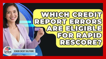 Which Credit Report Errors Are Eligible For Rapid Rescore? - Senior Credit Solutions