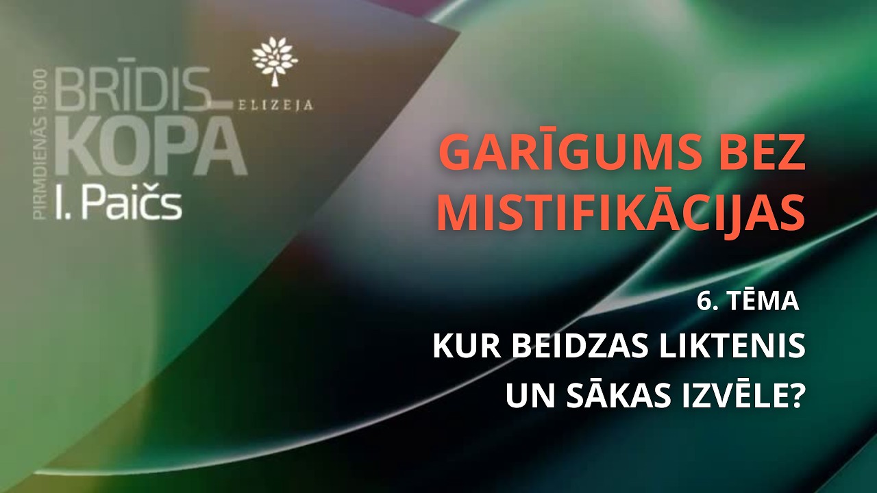 GARĪGUMS BEZ MISTIFIKĀCIJAS – VI. Kur beidzas liktenis un sākas izvēle?