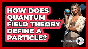 How Does Quantum Field Theory Define A Particle? - Physics Frontier
