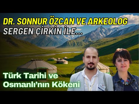 Turkic History And The Origin Of The Ottomans With Dr Sonnur ÖZCAN And Archaeologist Sergen ÇİRKİN