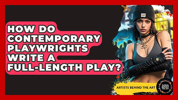 How Do Contemporary Playwrights Write A Full-Length Play? - Artists Behind the Art