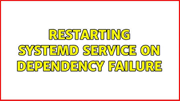 Unix & Linux: Restarting systemd service on dependency failure (4 Solutions!!)