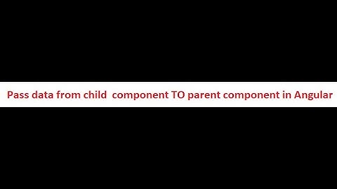 Pass data from child component TO parent component in Angular