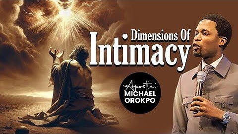 Dimensions Of Intimacy | Apostle Michael Orokpo