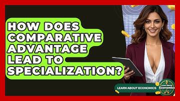 How Does Comparative Advantage Lead To Specialization? - Learn About Economics