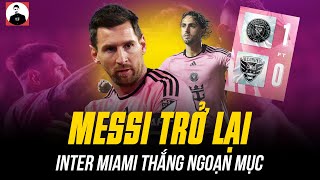 MESSI TRỞ LẠI, INTER MIAMI THẮNG NGOẠN MỤC VỚI SIÊU PHẨM VOLLEY PHÚT BÙ GIỜ