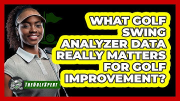What Golf Swing Analyzer Data Really Matters For Golf Improvement? - The Golf Xpert