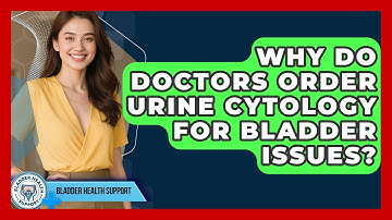 Why Do Doctors Order Urine Cytology For Bladder Issues? - Bladder Health Support