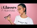 5 HAIRSTYLES W/ GLASSES TO TRY