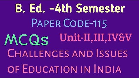 B.Ed.-4th Semester|MCQs,Paper Code-115|Unit-II,III,IV&V Challenges and Issues of Education in India.