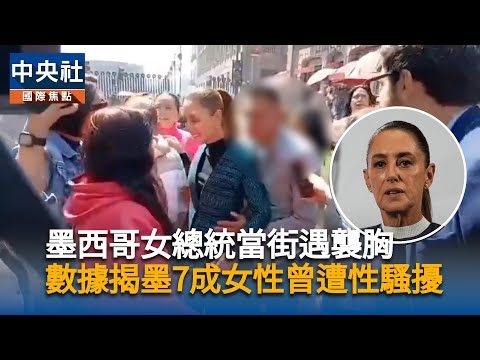 墨西哥女總統當街遇襲胸 數據揭墨7成女性曾遭性騷擾
